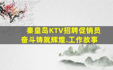 秦皇岛KTV招聘促销员奋斗铸就辉煌.工作故事